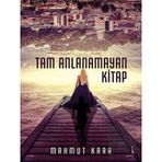 Tam Anlanamayan Kitap - Mahmut Kara