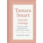 Tamara Smart: Cast for Courage: The girl who stepped into shadows and turned them into stardom.