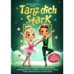 Tanz dich stark: Ein magisches Kinderbuch voller inspirierender Ballettgeschichten und Bilder zur Entfaltung von innerer Stärke, Selbstvertrauen und Potenzialen [mit Elternratgeber]