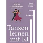 Tanzen lernen mit KI: Schritt-für-Schritt-Anleitungen für 100 Tänze aus aller Welt – einfach erklärt mit KI-Unterstützung