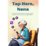 Tap Here, Nana!: A No-Stress Guide for Seniors to Master Phones, Apps, and the Internet One Tap at a Time