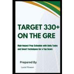 Target 330+ on the GRE: Advanced Strategies, Full-Length Practice Tests, and Pro Tips to Maximize Your Score ,High-Impact Prep Schedule with Daily Tasks and Smart Techniques for a Top Score