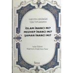 Tarihten Günümüze Türk Toplumu'nda İslam İnancı Mı? Mezhep İnancı Mı? Şaman İnancı Mı?
