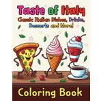 Taste of Italy Classic Italian Dishes Drinks, Desserts and More Coloring Book: Color Your Way Through 100 Pages of Italy’s Most Beloved Pastas Desserts and Drinks