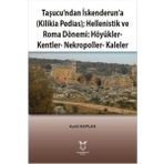 Taşucundan İskenderuna - Kilikia Pedias - Hellenistik ve Roma Dönemi Höyükler - Kentler - Nekropoller - Kaleler - Aytül Kaplan