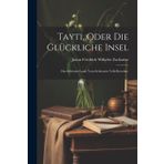 Tayti, oder die glückliche Insel: Das schönste Land, vom schönsten Volk bewohnt.