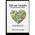"TDA con Corazón: Guía Empática para Padres": Un padre que entiende, porque también vive esta experiencia.
