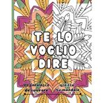 Te lo voglio dire, libro da colorare per adulti: 44 parolacce da colorare scritte su mandala