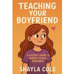 Teaching Your Boyfriend: A Sister's Guide to Middle School Romance
