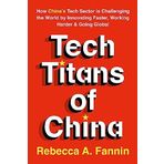Tech Titans of China: How China's Tech Sector is Challenging the World by Innovating Faster, Working Harder & Going Global