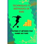 TECHNIQUES POUR GAGNER AUX PARIS: 60 PAGES POUR TENTER DE GAGNER AUX PARIS, TECHNIQUES ET ASTUCES POUR GAGNER, DÉCOUVREZ DES MÉTHODES SIMPLES POUR PARIER SUR LE FOOTBALL
