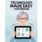 Technology Made Easy for Seniors: A Simple and Practical Guide to Using Smartphones, Computers, Wi-Fi, and Everyday Technology at Home