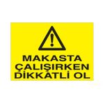 Technopa Makasta Çalışırken Dikkatli Ol Uyarı Levhası