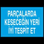 Technopa Parçalarda Kesecegin Yeri İyi Tespit Et Uyarı Levhası