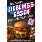 Teenager LIEBLINGSESSEN: Hier schmeckt alles! Schnelle & einfache Rezepte für die 100 bei Teenagern beliebtesten Gerichte. Kochbuch für Teenager