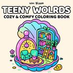 Teeny Worlds: Cozy and Comfy Coloring Book for Adults and Teens – Bold Yet Simple Kawaii Scenes of Miniature Cozy Places for Relaxation... Hygge-Inspired Dioramas (Cozy Life Coloring)