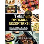 TEFAL OPTIGRILL REZEPTBUCH 2025: Einfache Grillideen für schnelle Mahlzeiten und leckere Snacks.