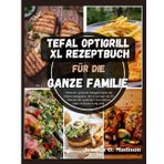 Tefal Optigrill Xl Rezeptbuch Für Die Ganze Familie: Einfache, gesunde Alltagsrezepte mit Nährwertangaben, die in weniger als 30 Minuten für optimalen Geschmack ohne Aufwand fertig sind.