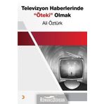 Televizyon Haberlerinde Öteki Olmak - Ali Öztürk
