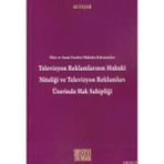 TELEVIZYON REKLAMLARININ HUKUKI NİTELİĞİ VE TELEVIZYON REKLAMLARI ÜZERİNDE HAK SAHİPLİĞİ - ALI YAŞAR