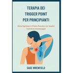 TERAPIA DEI TRIGGER POINT PER PRINCIPIANTI: Allevia Rapidamente il Dolore Muscolare con Semplici Tecniche di Automassaggio