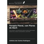 Terapia Floral, con Flores de Bach: Una revisión y actualización para mostrar esta terapia tradicional y eficaz a estudiantes o pacientes
