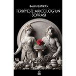 Terbiyesiz Arkeolog'un Sofrası - Baha Batıkan