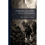 Terminal Ballistic Data, Volume III