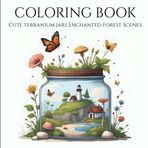 Terranium Jar Miniature Environments : Adult Coloring Book: Relax and Unwind with the Beauty of Everything Beyond the Busy Life