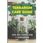 Terrarium Care Guide: Tips On Caring For A Terrarium: Learning How To Make A Terrarium