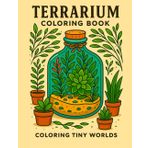 Terrarium Coloring Book: Coloring Tiny Worlds For Children and Adults