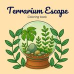 Terrarium Escape Coloring Book: A Relaxing Coloring Book of Terrariums, Plants, and Nature Scenes
