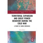 Territorial Expansion and Great Power Behavior During the Cold War: A Theory of Armed Emergence