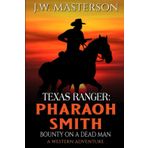 Texas Ranger Pharaoh Smith: Bounty On A Dead Man: A Western Adventure (A Pharaoh Smith: Texas Ranger Western, Band 3)