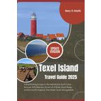 Texel Island Travel Guide 2025: A Breathtaking Escape to the Netherlands Dutch Coast – Discover Wild Beaches, Dunes Full of Birds, Island Sheep, and ... Simplicity That Makes Texel Unforgettable