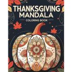 Thanksgiving Mandala Coloring Book for Adults – Cozy Fall Zentangle Designs with Turkeys, Pumpkins & Autumn Leaves: Relax and Unwind with Intricate Harvest Patterns for Mindfulness and Stress Relief