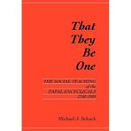 [That They Be One: The Social Teaching of the Papal Encyclicals 1740-1989] [By: Schuck, Michael] [March, 1991]