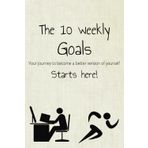 The 10 weekly goals - for self improvement: Your journey to become a better version of yourself, starts here!