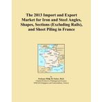 The 2013 Import and Export Market for Iron and Steel Angles, Shapes, Sections (Excluding Rails), and Sheet Piling in France