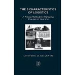 The 5 Characteristics of Logistics: A proven method for managing changes in your life