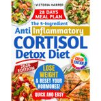 The 5-Ingredient Anti inflammatory Cortisol Detox Diet: Protocol to Reset Hormones, Burn Stress Fat, Improve Sleep, and Regain Natural Energy—Tailored ... with Other Solutions (Cookbooks for Life)