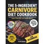 The 5 - Ingredient Carnivore Diet for Beginners: Simplex, Tasty Recipes to Burn Fat, Boost Energy, Fix your metabolism & Take Control of your Healt. Includes free meal Plan + Grocery List