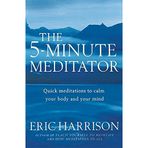 [The 5-Minute Meditator: Quick meditations to calm your body and your mind] [Harrison, Eric] [December, 2003]