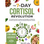 THE 7 -DAY CORTISOL REVOLUTION: An intensive plan of recipes and strategies to rebalance cortisol in just one week and maintain long- term results.