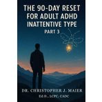 The 90-Day Reset for Adult ADHD Inattentive Type: Part 3 (Days 181-270): Deepen Self-Acceptance, Rebuild Trust in Your Focus, and Live Authentically With ADHD