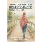 The 90-Day Reset for Breast Cancer - Active Treatment: Part 2 (Days 91-180): A Guided Journal for Courage, Reflection, and Resilience in Treatment