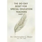 The 90-Day Reset for Special Education Teachers: Part 1 (Days 1-90): Reflect, Recharge, and Reconnect with Your Purpose in Education