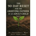 The 90-Day Reset for the Grieving Father of an Adult Child – Part 3 (Days 281-270): A Guided Journal for Growth, Legacy, and the Quiet Strength Found in Grief