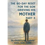The 90-Day Reset for the Son Grieving His Mother: Part 3 (Days 181-270): When You’re Still Lost in Her Absence