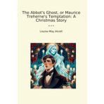 The Abbot's Ghost, or Maurice Treherne's Temptation: A Christmas Story (Classic Books)